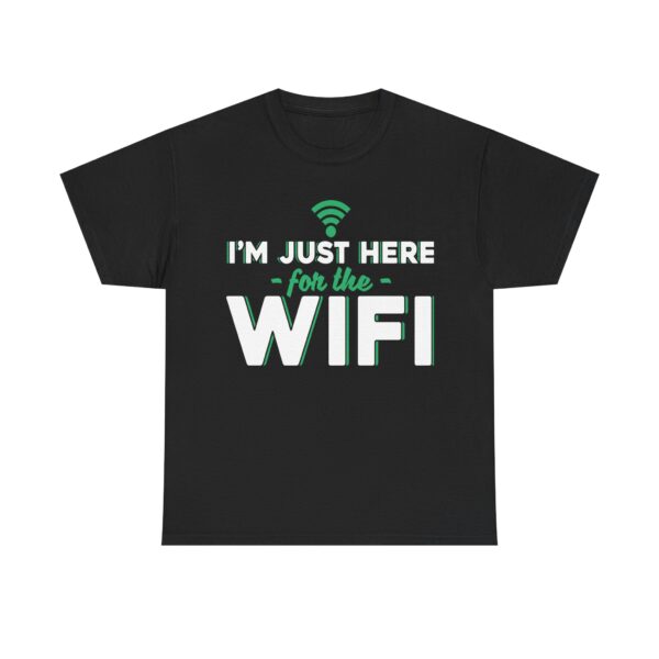 I Just Here For The WIFI  - T Shirt