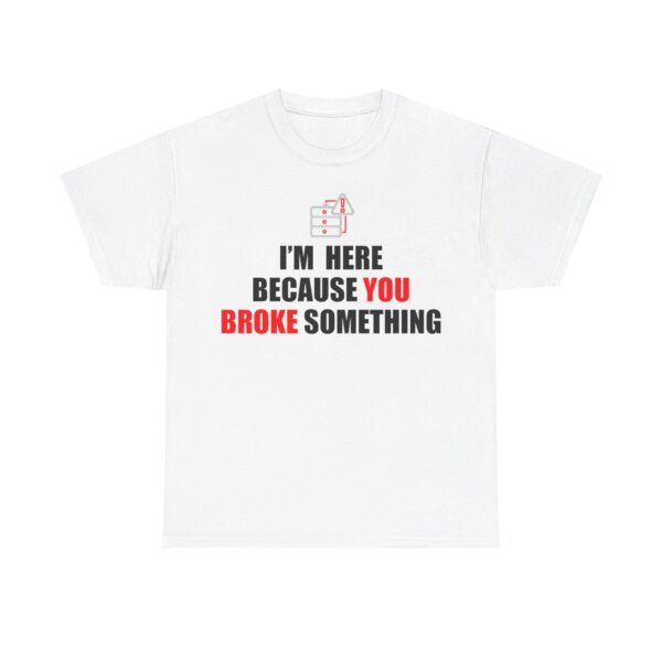 You broke something - T Shirt