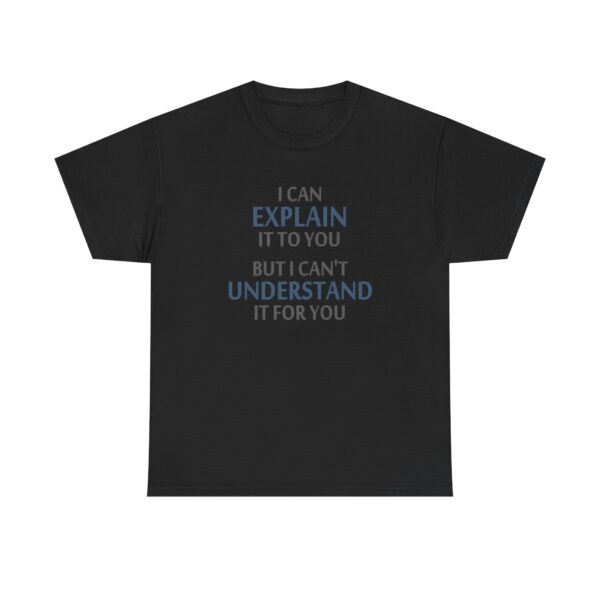I Can Explain But You Wont Understand - T-Shirt
