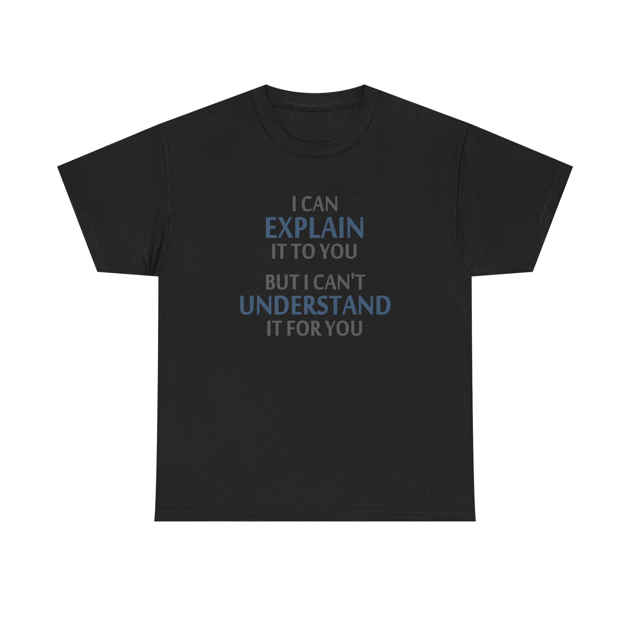 I Can Explain But You Wont Understand - T-Shirt